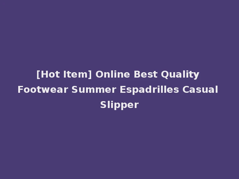 [Hot Item] Online Best Quality Footwear Summer Espadrilles Casual Slipper