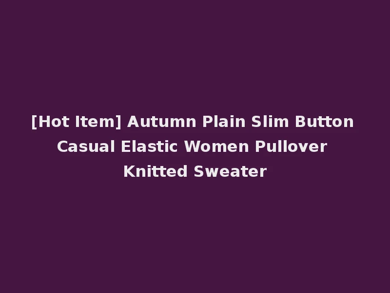 [Hot Item] Autumn Plain Slim Button Casual Elastic Women Pullover Knitted Sweater