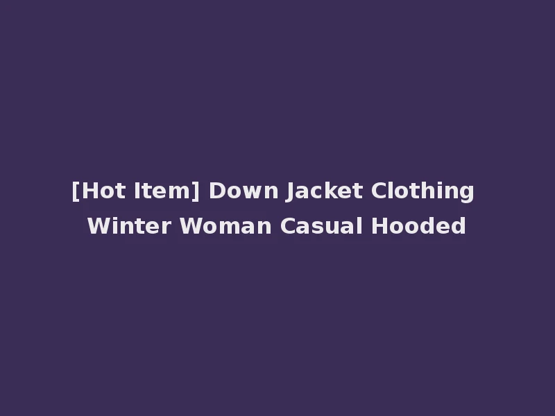 [Hot Item] Down Jacket Clothing Winter Woman Casual Hooded