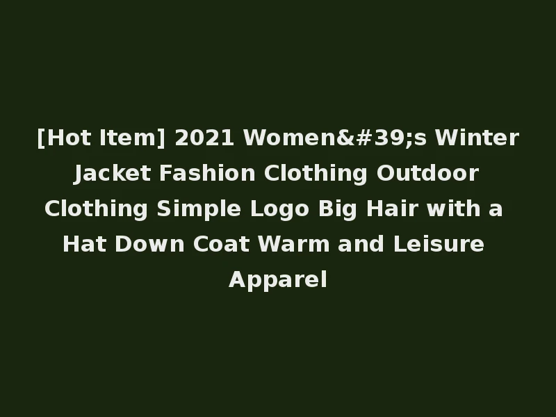 [Hot Item] 2021 Women's Winter Jacket Fashion Clothing Outdoor Clothing Simple Logo Big Hair with a Hat Down Coat Warm and Leisure Apparel