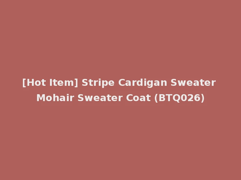 [Hot Item] Stripe Cardigan Sweater Mohair Sweater Coat (BTQ026)