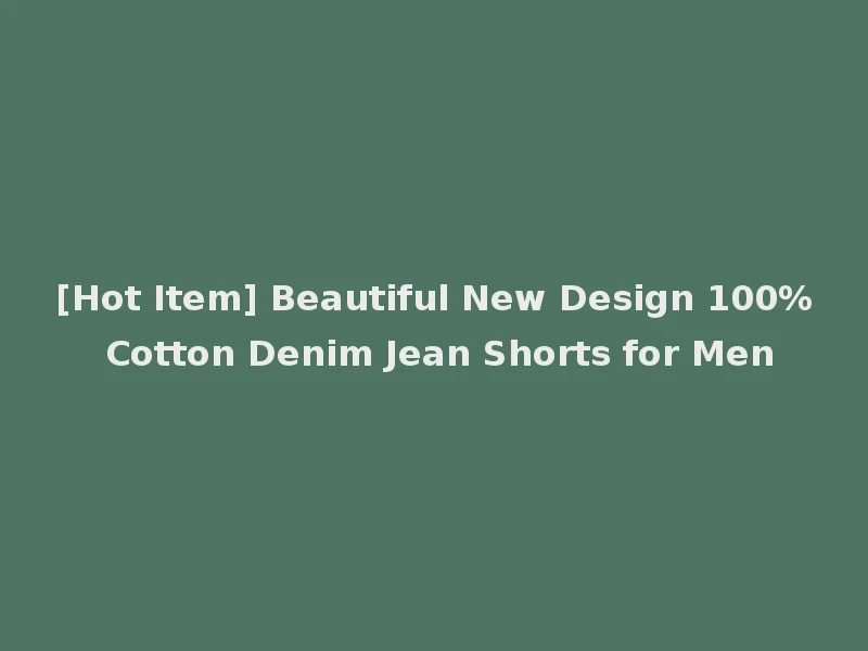 [Hot Item] Beautiful New Design 100% Cotton Denim Jean Shorts for Men