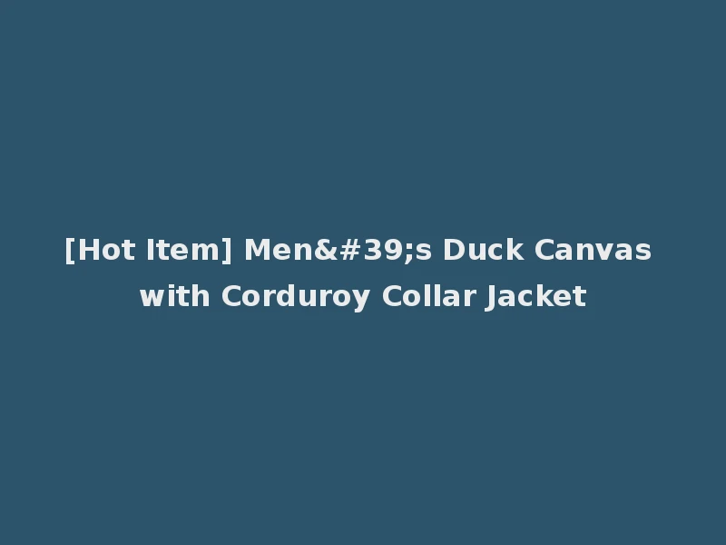 [Hot Item] Men's Duck Canvas with Corduroy Collar Jacket
