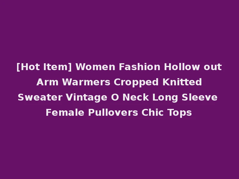 [Hot Item] Women Fashion Hollow out Arm Warmers Cropped Knitted Sweater Vintage O Neck Long Sleeve Female Pullovers Chic Tops