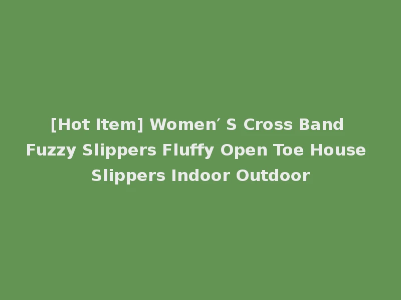 [Hot Item] Women′ S Cross Band Fuzzy Slippers Fluffy Open Toe House Slippers Indoor Outdoor