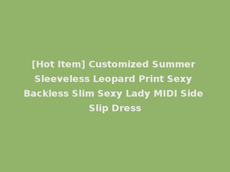 [Hot Item] Customized Summer Sleeveless Leopard Print Sexy Backless Slim Sexy Lady MIDI Side Slip Dress