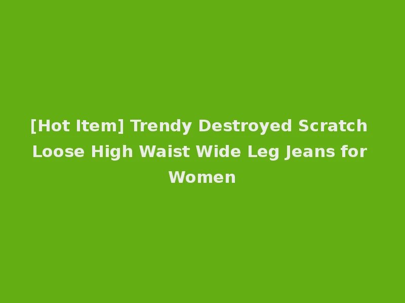 [Hot Item] Trendy Destroyed Scratch Loose High Waist Wide Leg Jeans for Women