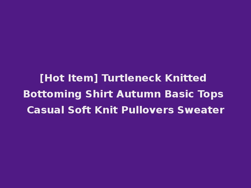 [Hot Item] Turtleneck Knitted Bottoming Shirt Autumn Basic Tops Casual Soft Knit Pullovers Sweater