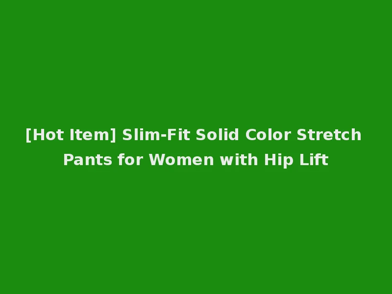 [Hot Item] Slim-Fit Solid Color Stretch Pants for Women with Hip Lift