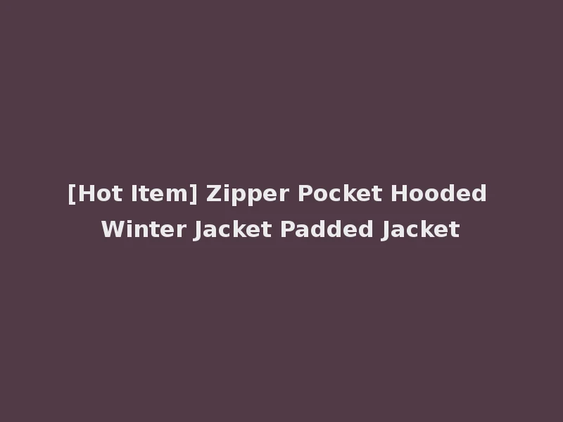 [Hot Item] Zipper Pocket Hooded Winter Jacket Padded Jacket