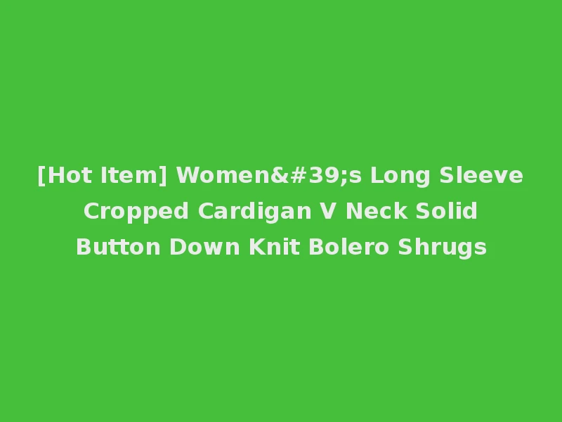 [Hot Item] Women's Long Sleeve Cropped Cardigan V Neck Solid Button Down Knit Bolero Shrugs