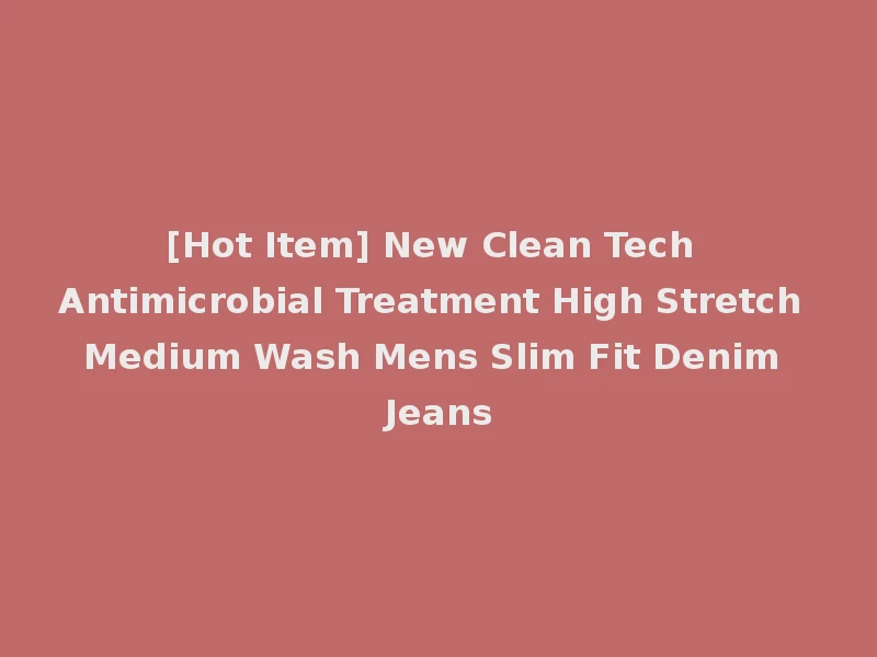 [Hot Item] New Clean Tech Antimicrobial Treatment High Stretch Medium Wash Mens Slim Fit Denim Jeans