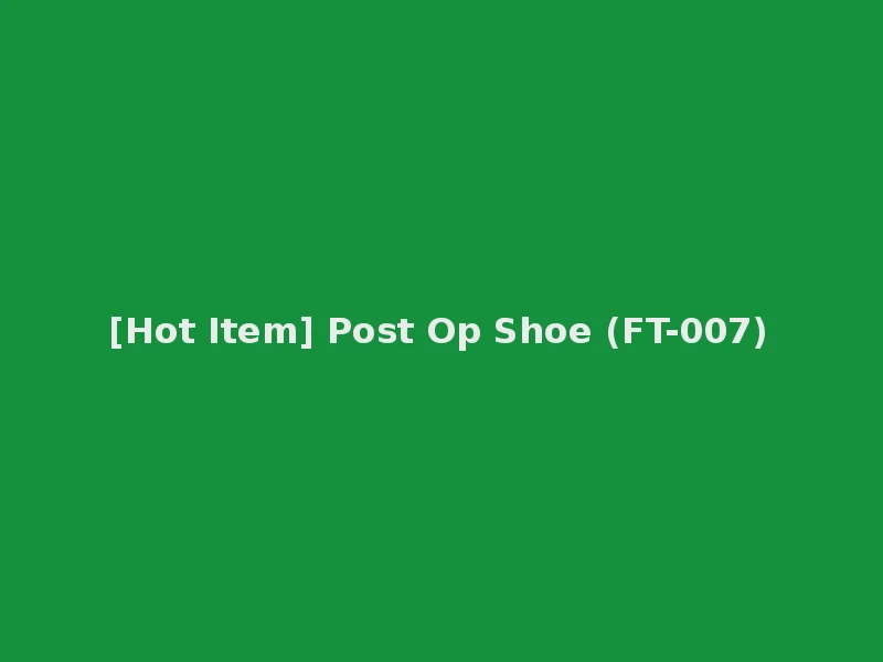 [Hot Item] Post Op Shoe (FT-007)