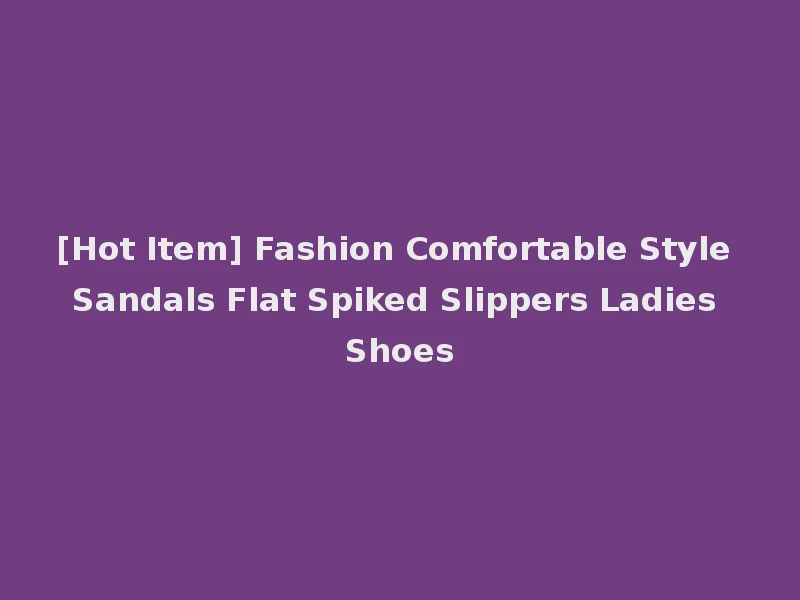 [Hot Item] Fashion Comfortable Style Sandals Flat Spiked Slippers Ladies Shoes