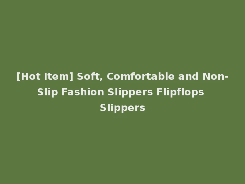 [Hot Item] Soft, Comfortable and Non-Slip Fashion Slippers Flipflops Slippers