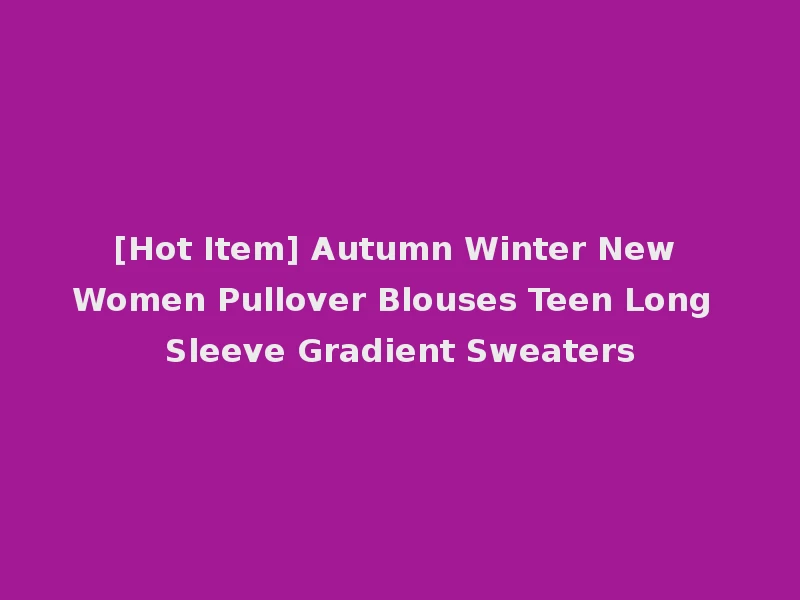 [Hot Item] Autumn Winter New Women Pullover Blouses Teen Long Sleeve Gradient Sweaters