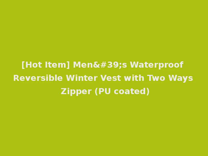 [Hot Item] Men's Waterproof Reversible Winter Vest with Two Ways Zipper (PU coated)