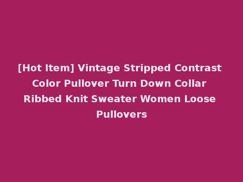[Hot Item] Vintage Stripped Contrast Color Pullover Turn Down Collar Ribbed Knit Sweater Women Loose Pullovers