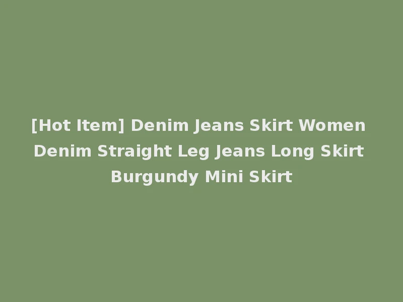 [Hot Item] Denim Jeans Skirt Women Denim Straight Leg Jeans Long Skirt Burgundy Mini Skirt