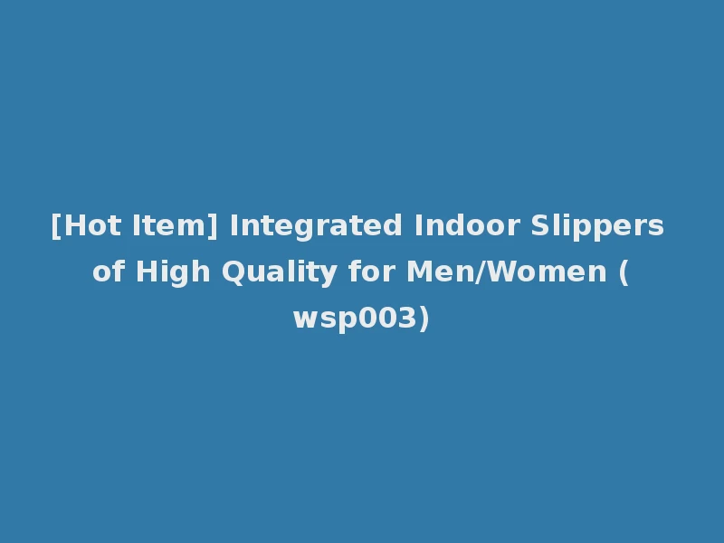 [Hot Item] Integrated Indoor Slippers of High Quality for Men/Women (wsp003)