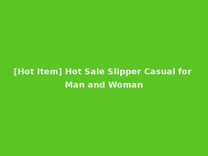 [Hot Item] Hot Sale Slipper Casual for Man and Woman