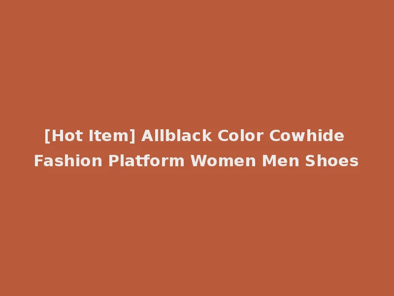 [Hot Item] Allblack Color Cowhide Fashion Platform Women Men Shoes