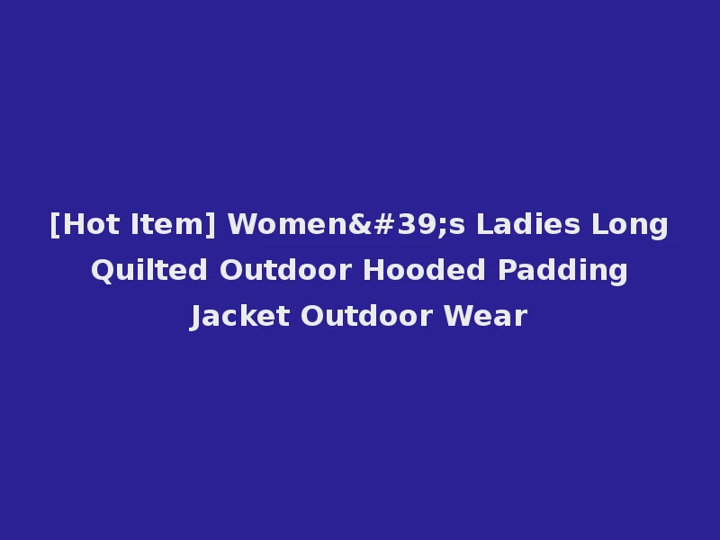 [Hot Item] Women's Ladies Long Quilted Outdoor Hooded Padding Jacket Outdoor Wear