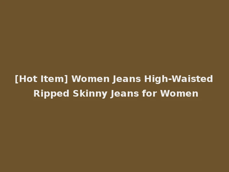 [Hot Item] Women Jeans High-Waisted Ripped Skinny Jeans for Women