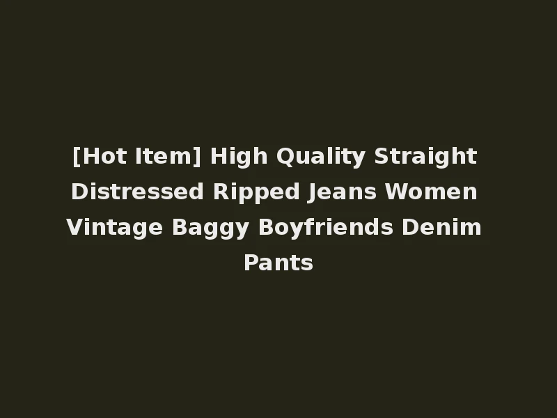 [Hot Item] High Quality Straight Distressed Ripped Jeans Women Vintage Baggy Boyfriends Denim Pants