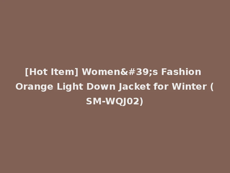 [Hot Item] Women's Fashion Orange Light Down Jacket for Winter (SM-WQJ02)