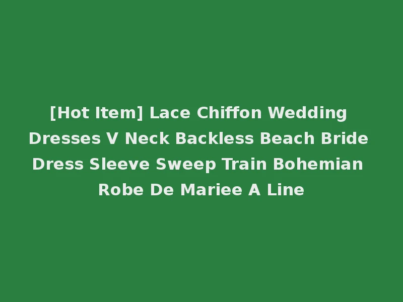 [Hot Item] Lace Chiffon Wedding Dresses V Neck Backless Beach Bride Dress Sleeve Sweep Train Bohemian Robe De Mariee A Line