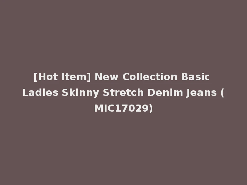 [Hot Item] New Collection Basic Ladies Skinny Stretch Denim Jeans (MIC17029)