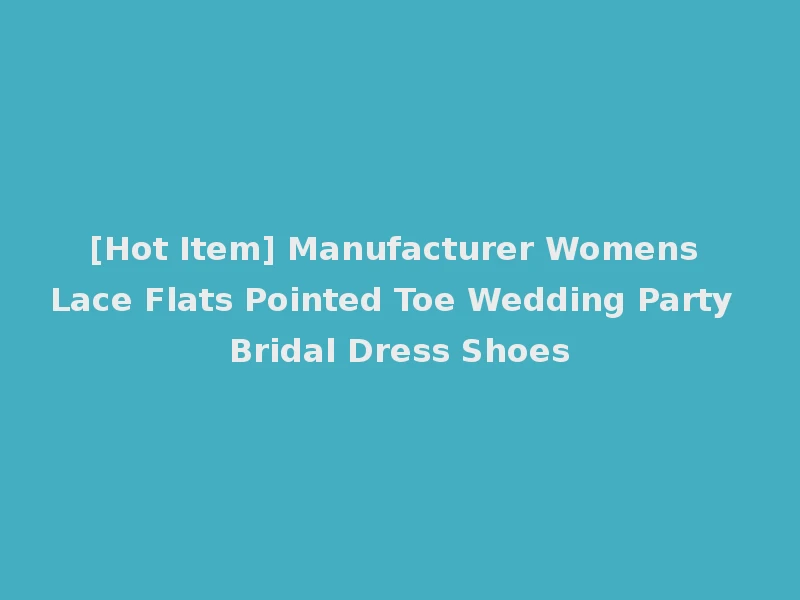 [Hot Item] Manufacturer Womens Lace Flats Pointed Toe Wedding Party Bridal Dress Shoes