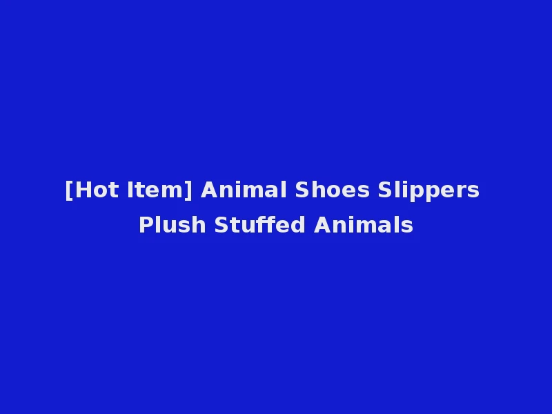 [Hot Item] Animal Shoes Slippers Plush Stuffed Animals