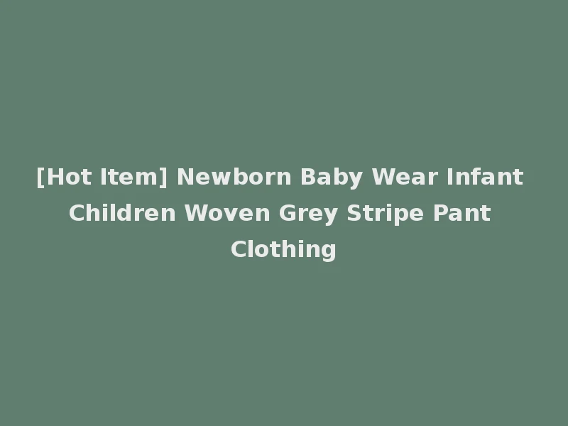 [Hot Item] Newborn Baby Wear Infant Children Woven Grey Stripe Pant Clothing