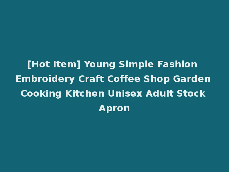 [Hot Item] Young Simple Fashion Embroidery Craft Coffee Shop Garden Cooking Kitchen Unisex Adult Stock Apron
