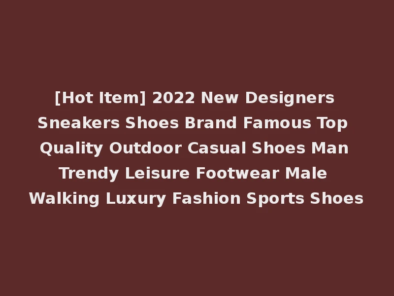 [Hot Item] 2022 New Designers Sneakers Shoes Brand Famous Top Quality Outdoor Casual Shoes Man Trendy Leisure Footwear Male Walking Luxury Fashion Sports Shoes