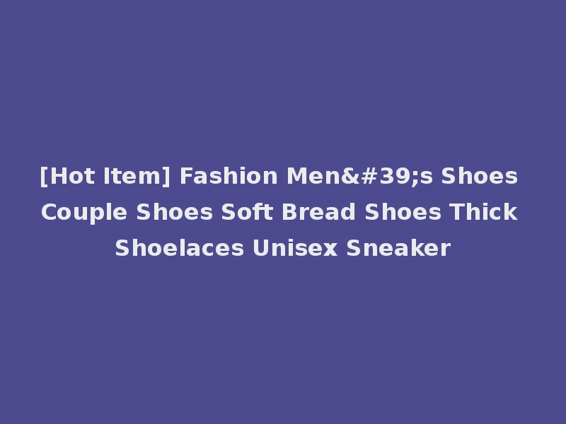 [Hot Item] Fashion Men's Shoes Couple Shoes Soft Bread Shoes Thick Shoelaces Unisex Sneaker