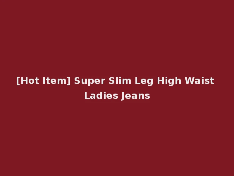[Hot Item] Super Slim Leg High Waist Ladies Jeans