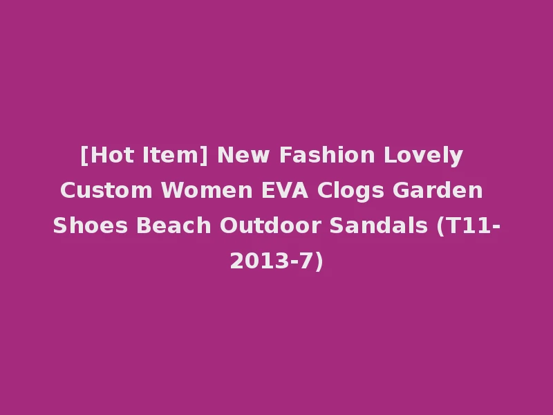 [Hot Item] New Fashion Lovely Custom Women EVA Clogs Garden Shoes Beach Outdoor Sandals (T11-2013-7)