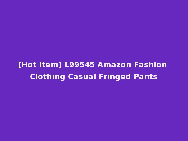 [Hot Item] L99545 Amazon Fashion Clothing Casual Fringed Pants