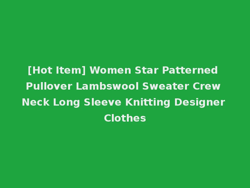 [Hot Item] Women Star Patterned Pullover Lambswool Sweater Crew Neck Long Sleeve Knitting Designer Clothes