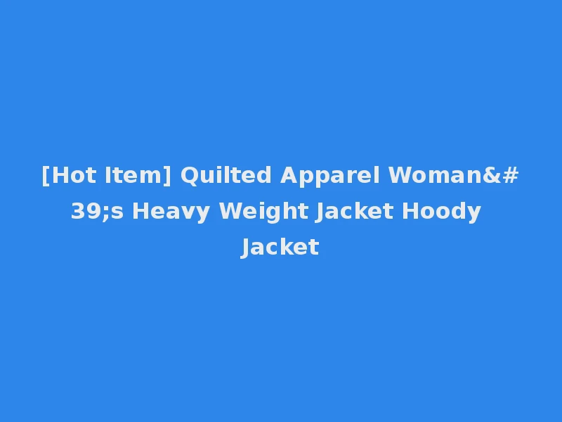 [Hot Item] Quilted Apparel Woman's Heavy Weight Jacket Hoody Jacket