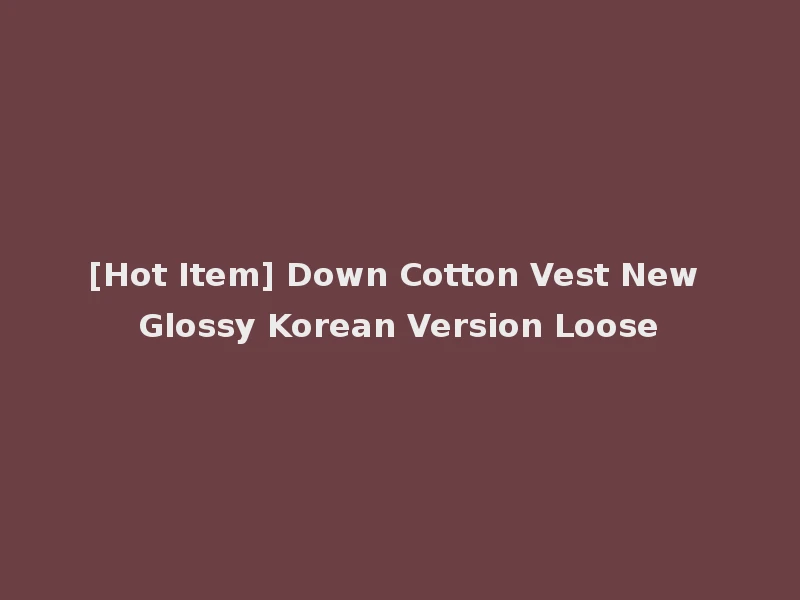 [Hot Item] Down Cotton Vest New Glossy Korean Version Loose