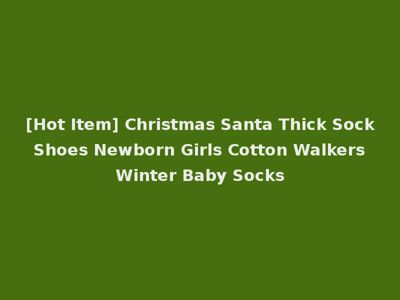 [Hot Item] Christmas Santa Thick Sock Shoes Newborn Girls Cotton Walkers Winter Baby Socks