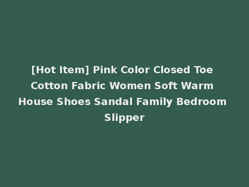[Hot Item] Pink Color Closed Toe Cotton Fabric Women Soft Warm House Shoes Sandal Family Bedroom Slipper