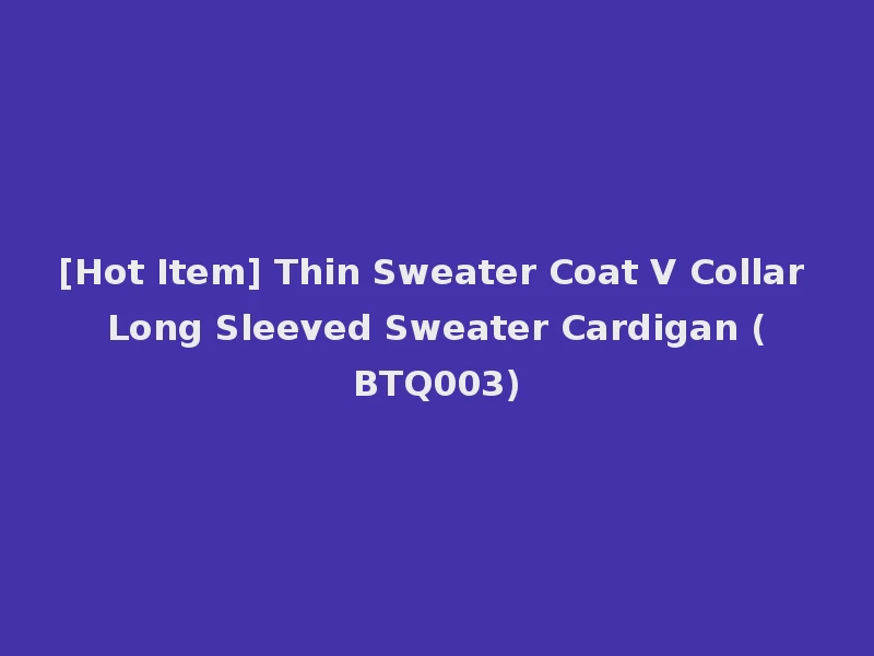 [Hot Item] Thin Sweater Coat V Collar Long Sleeved Sweater Cardigan (BTQ003)
