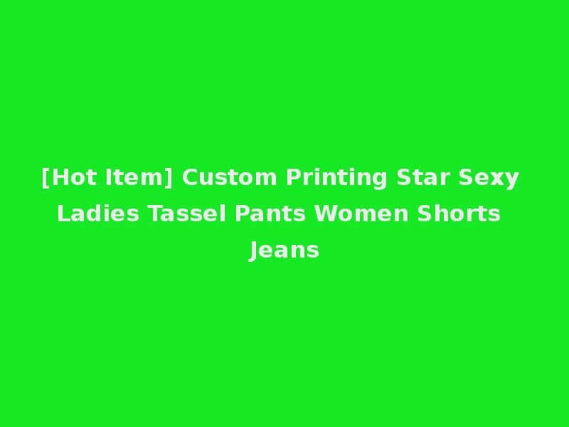 [Hot Item] Custom Printing Star Sexy Ladies Tassel Pants Women Shorts Jeans