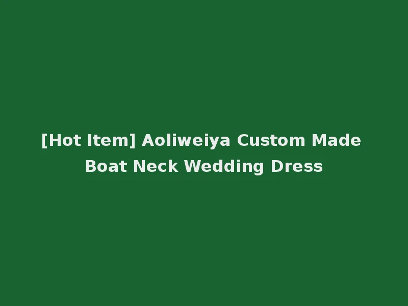 [Hot Item] Aoliweiya Custom Made Boat Neck Wedding Dress
