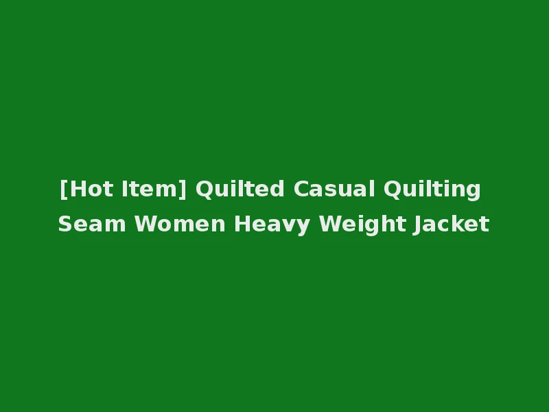 [Hot Item] Quilted Casual Quilting Seam Women Heavy Weight Jacket